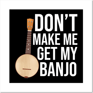 Don't Make Me Get My Banjo Posters and Art